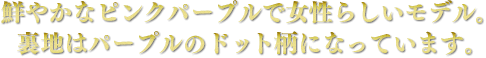 鮮やかなピンクパープルで女性らしいモデル。裏地はパープルのドット柄になっています。