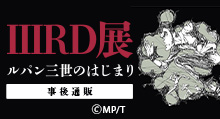IIIRD展 ルパン三世のはじまり 事後通販 | トムスショップ